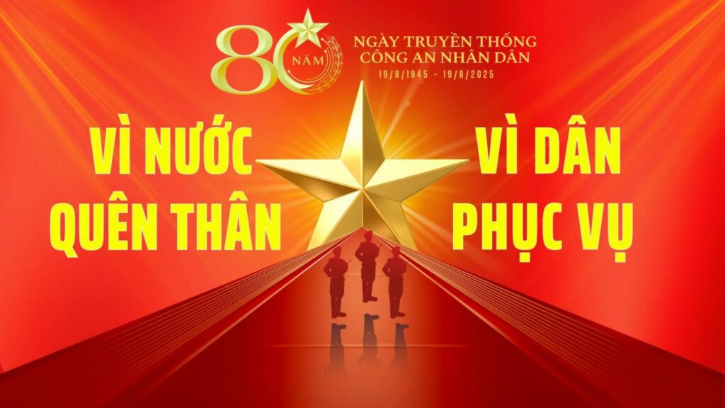 KỶ NIỆM 80 NĂM NGÀY TRUYỀN THỐNG CÔNG AN NHÂN DÂN VIỆT NAM (19/8/1945 – 19/8/2025)